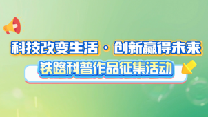 “科技改变生活·创新赢得未来”铁路科普作品征集活动